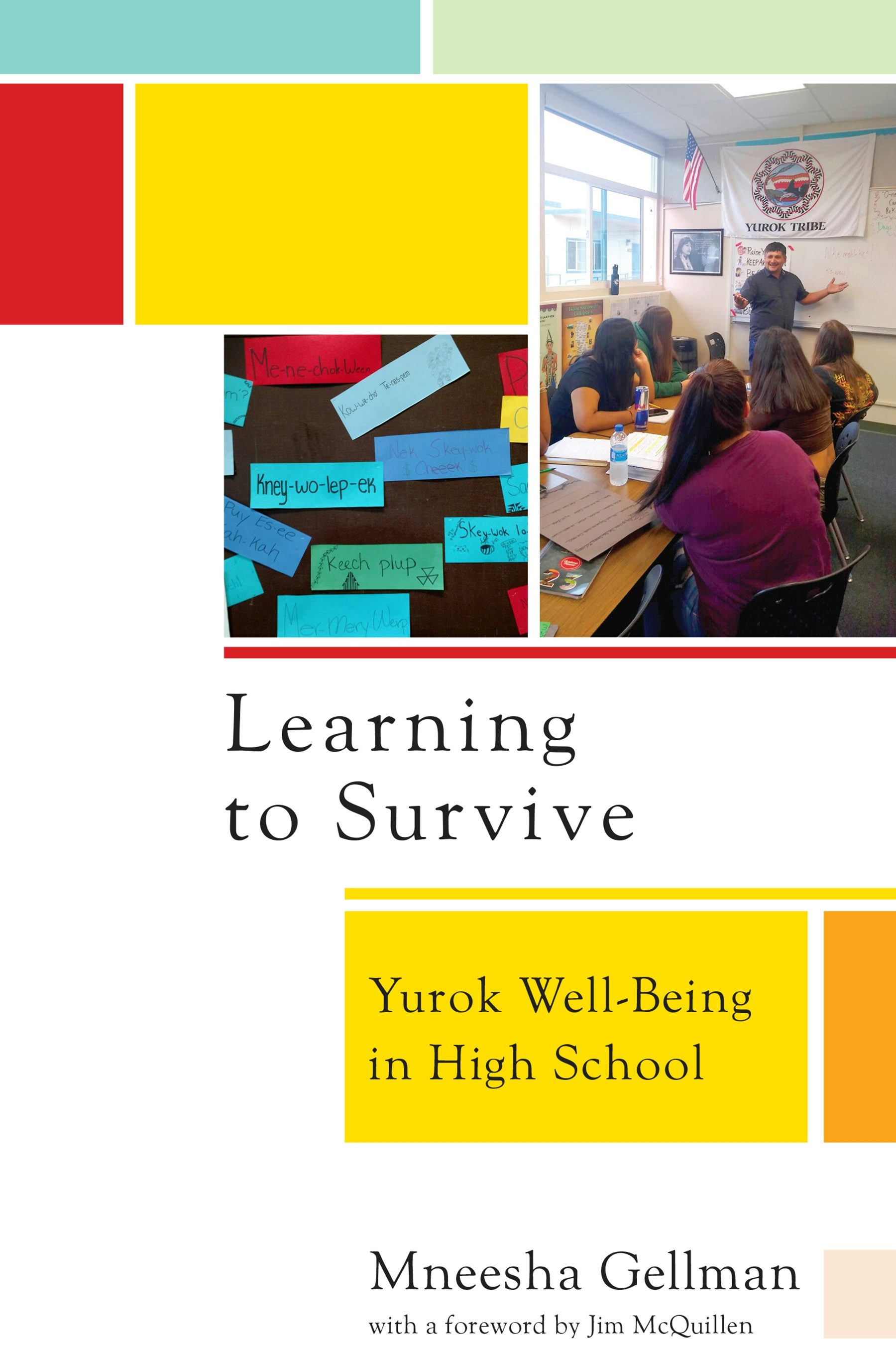 A book cover with an abstract geometric design and images of sticky notes against a dark surface and a teacher in a classroom. The book title reads, "Learning to Survive: Yurok Well-Being in High School," by Mneesha Gellman with a forward by Jim McQuillon.
