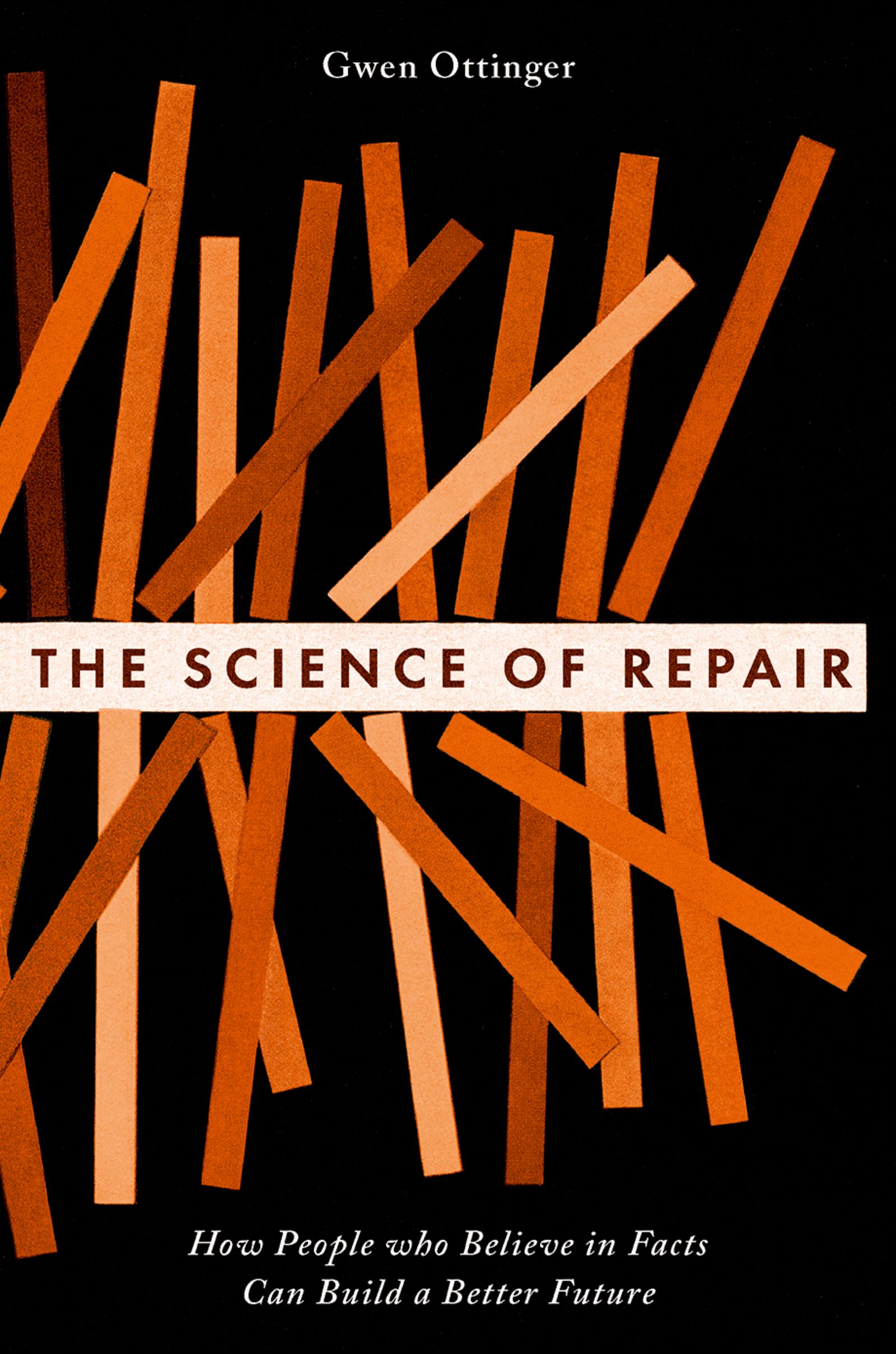 An assortment of illustrated orange thin rectangles that overlap across a black background with a book title that reads, "The Science of Repair: How People Who Believe in Facts Can Build a Better Future," written by Gwen Ottinger.